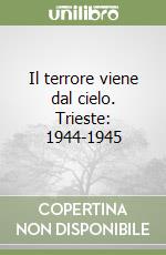 Il terrore viene dal cielo. Trieste: 1944-1945