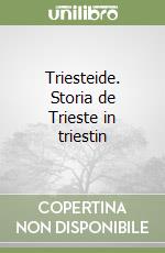 Triesteide. Storia de Trieste in triestin libro