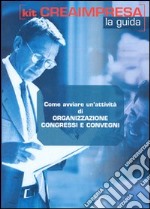 Come avviare un'attività di organizzazione congressi e convegni. Con CD-ROM libro