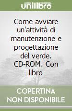 Come avviare un'attività di manutenzione e progettazione del verde. CD-ROM. Con libro libro