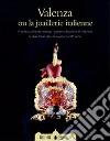 Valenza ou la joaillerie italienne. Catalogo della mostra (Parigi, 8-28 febbraio 2010). Ediz. francese e inglese libro