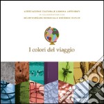 I colori del viaggio. Nutrire la mente nei cieli del mondo. Catalogo della mostra (Serravalle, 18 luglio-13 settembre 2015). Ediz. illustrata