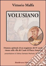 Volusiano. Dramma spirituale di un magistrato del IV secolo vissuto nella villa del Casale di piazza Armerina