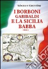 I Borboni, Garibaldi e la Sicilia babba libro