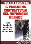 Il paradigma contrattuale nel matrimonio islamico. Cenni introduttivi modulistica ed orizzonti interculturali libro