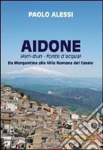 Aidone (Ayn-dun-fonte d'acqua). Da Morgantina alla villa romana del casale libro