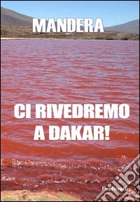 Ci rivedremo a Dakar! libro