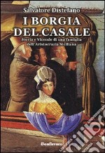 I Borgia del Casale. Storia e vicende di una famiglia dell'aristocrazia siciliana libro