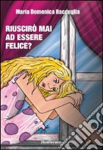 Riuscirò mai ad essere felice? libro