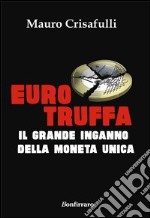 Eurotruffa. Il grande inganno della moneta unica