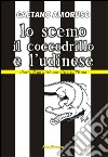 Lo scemo, il coccodrillo e l'Udinese. Diario di un ultrà con vista sull'Etna libro