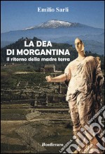 La dea di Morgantina. Il ritorno della madre terra libro