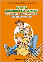 Io e te bambini per sempre. Gioca, impara e scopri con Frido... L'universo dei cani. Con gadget libro