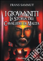 I Giovanniti. La storia dei cavalieri di Malta libro