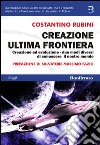 Creazione ultima frontiera. Creazione ed evoluzione. Due modi diversi ma non separati di conoscere il nostro mondo libro di Rubini Costantino