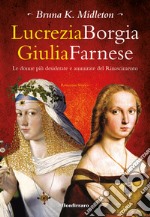 Lucrezia Borgia, Giulia Farnese. Le donne più desiderate del Rinascimento libro