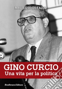 Gino Curcio. Una vita per la politica