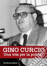 Gino Curcio. Una vita per la politica libro