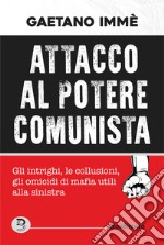 Attacco al potere comunista. Gli intrighi, le collusioni, gli omicidi di mafia utili alla sinistra  libro