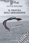 Il trauma dell'abbandono libro di Bonadies Matteo