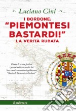 I Borbone: «Piemontesi bastardi!». La verità rubata libro