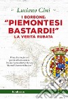 I Borbone: «Piemontesi bastardi!». La verità rubata libro di Cini Luciano