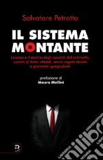 Il sistema montante. L'ascesa e il declino degli apostoli dell'antimafia, uomini di Stato infedeli, servizi segreti deviati e giornalisti spregiudicati libro