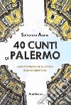 40 cunti di Palermo. Palermo vista con gli occhi di un palermitano. Testo siciliano e italiano libro