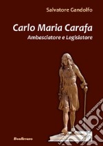 Carlo Maria Carafa. Ambasciatore e legislatore libro