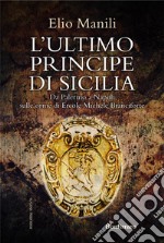 L'ultimo principe di Sicilia. Da Palermo a Napoli sulle orme di Ercole Michele Branciforte libro