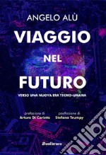 Viaggio nel futuro. Verso una nuova era tecno-umana