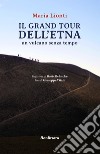 Grand tour dell'Etna. Un vulcano senza tempo libro