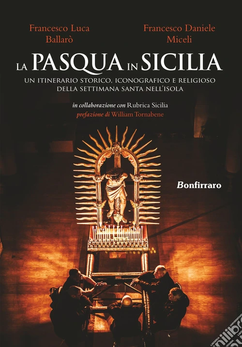 La Pasqua in Sicilia. Un itinerario storico, iconografico e religioso della settimana santa nell'isola