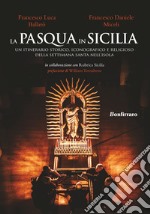 La Pasqua in Sicilia. Un itinerario storico, iconografico e religioso della settimana santa nell'isola