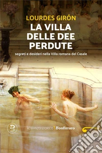 La villa delle dee perdute. Segreti e desideri nella Villa romana del Casale libro