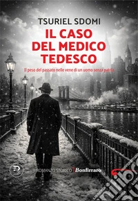 Il caso del medico tedesco. Il peso del passato nelle vene di un uomo senza patria libro