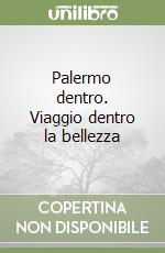 Palermo dentro. Viaggio dentro la bellezza libro