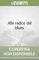 Alle radice del blues libro