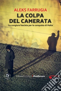 La colpa del camerata. La congiura fascista per la conquista di Malta libro