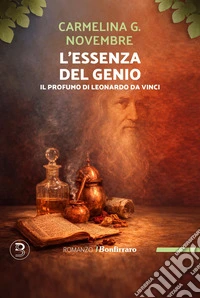 L'essenza del genio. Il profumo di Leonardo Da Vinci libro