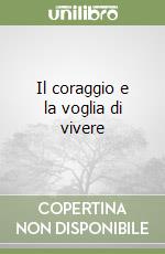 Il coraggio e la voglia di vivere libro