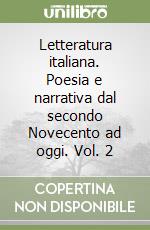 Letteratura italiana. Poesia e narrativa dal secondo Novecento ad oggi. Vol. 2