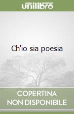 Ch'io sia poesia libro