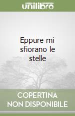 Eppure mi sfiorano le stelle libro