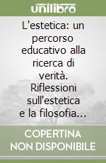 L'estetica: un percorso educativo alla ricerca di verità. Riflessioni sull'estetica e la filosofia dell'educazione