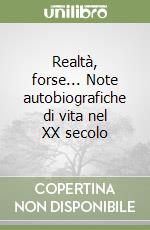 Realtà, forse... Note autobiografiche di vita nel XX secolo libro