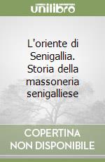 L'oriente di Senigallia. Storia della massoneria senigalliese libro