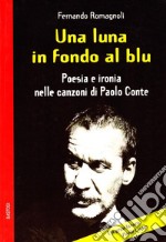 Una luna in fondo al blu. Poesia e ironia nelle canzoni di Paolo Conte libro