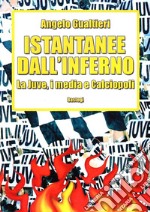 Istantanee dall'inferno. La Juve, i media e calciopoli libro