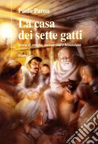 La casa dei sette gatti. Storie di streghe, incantesimi e benandanti libro